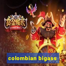 colombian bigass