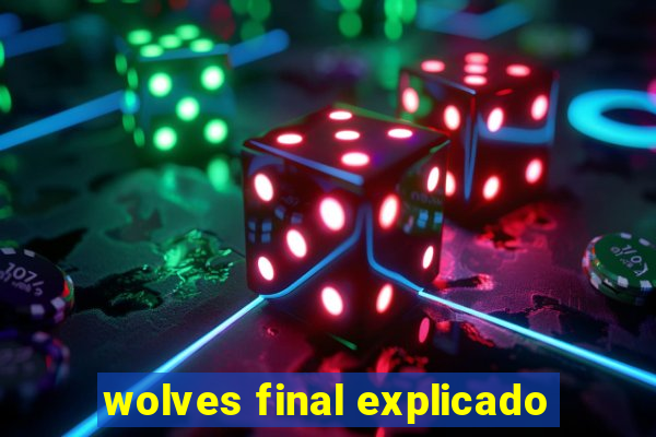 wolves final explicado