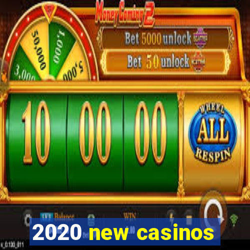 2020 new casinos