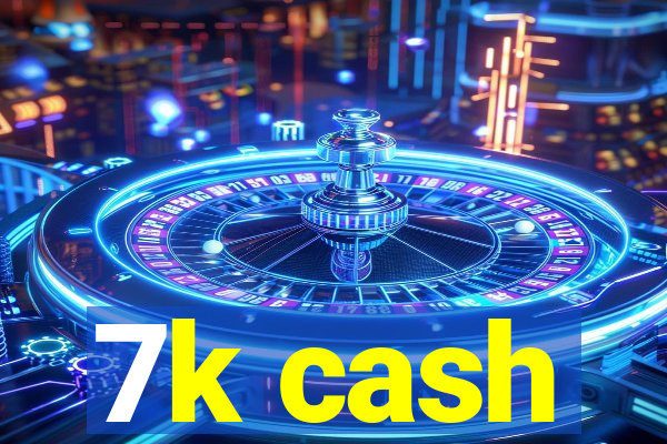 7k cash