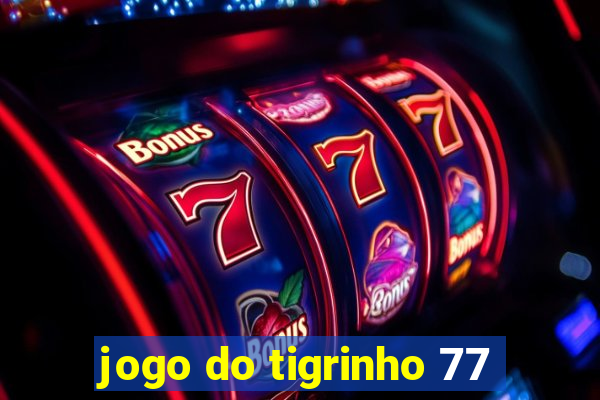 jogo do tigrinho 77