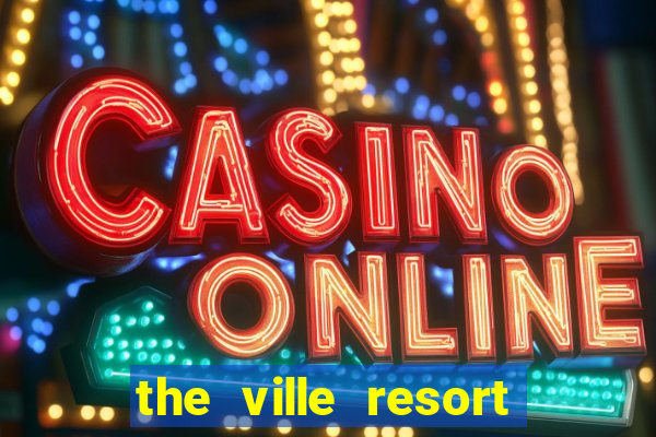 the ville resort and casino