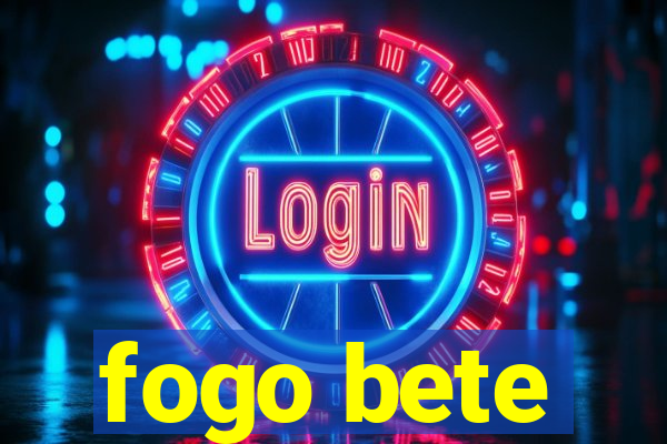 fogo bete