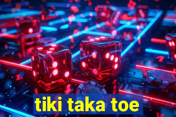 tiki taka toe