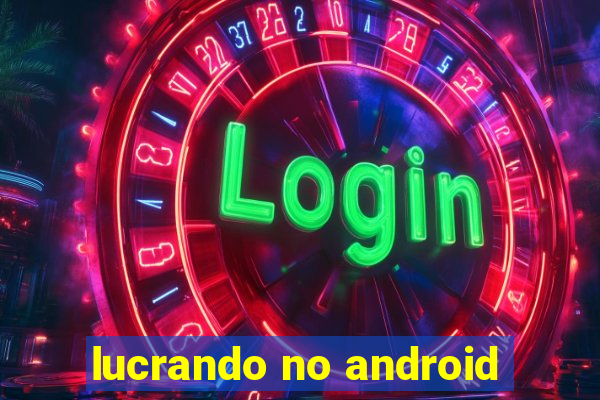 lucrando no android