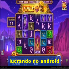 lucrando no android