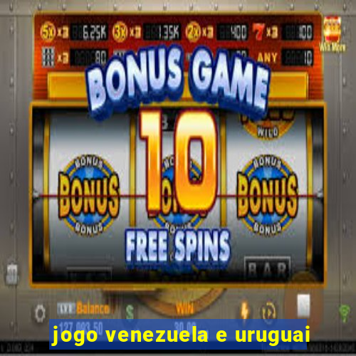 jogo venezuela e uruguai