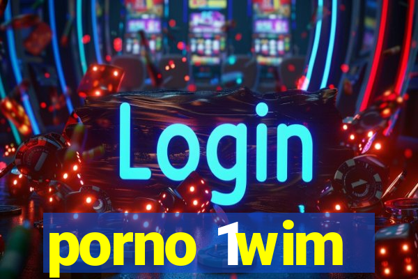 porno 1wim