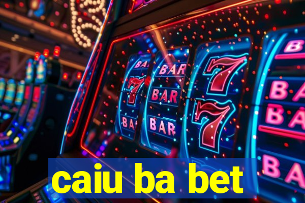 caiu ba bet