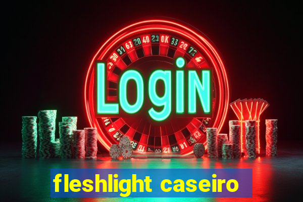 fleshlight caseiro