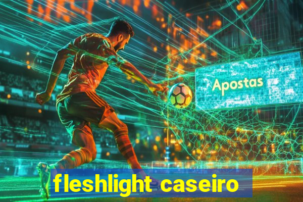 fleshlight caseiro