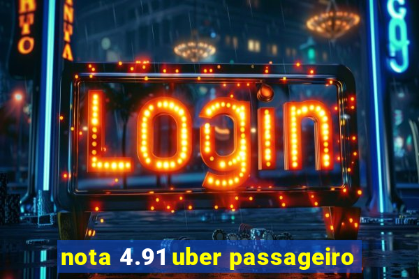 nota 4.91 uber passageiro