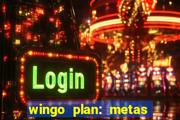 wingo plan: metas & prazos