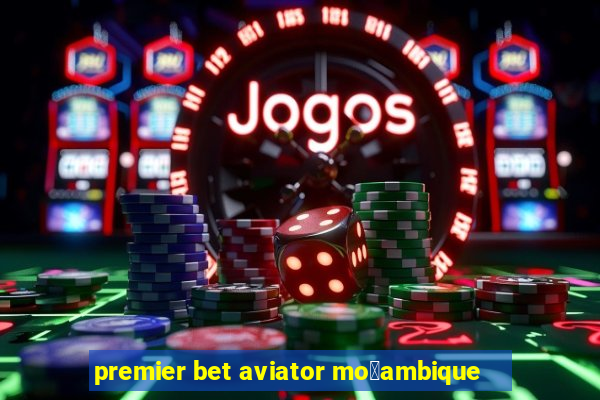 premier bet aviator mo莽ambique