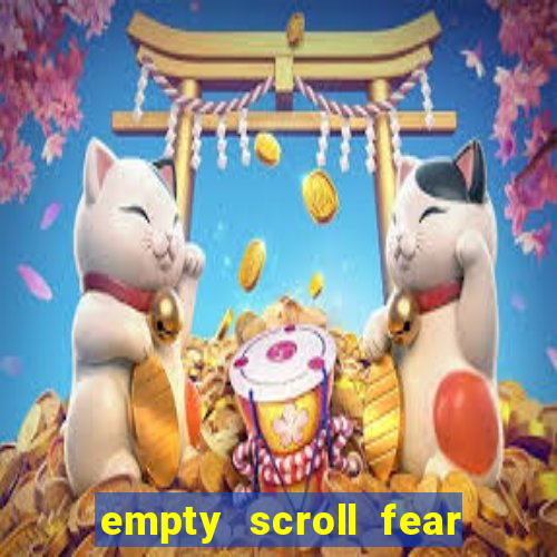 empty scroll fear and hunger best use