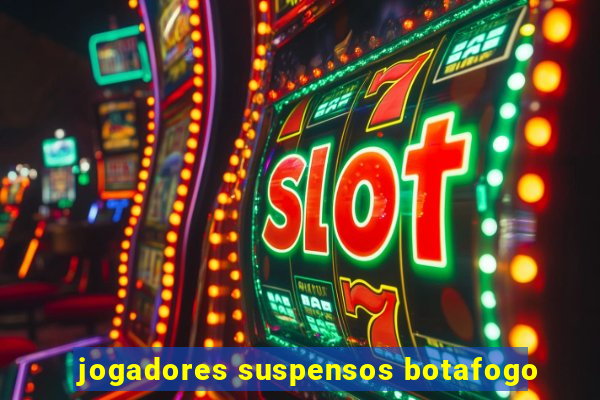 jogadores suspensos botafogo