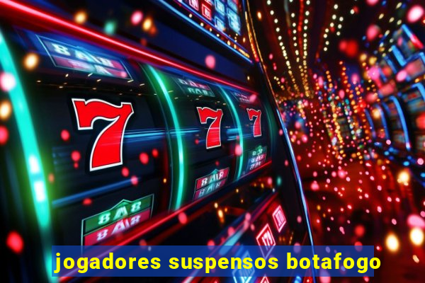 jogadores suspensos botafogo