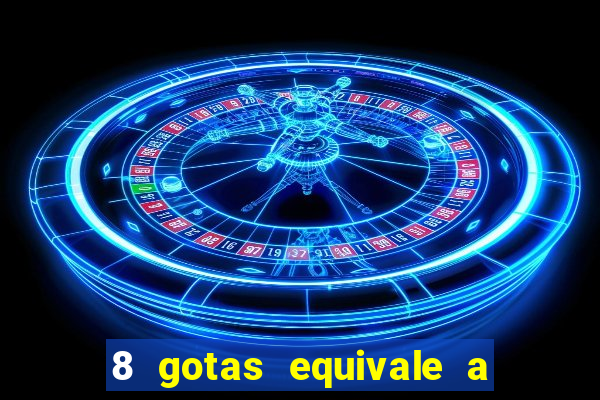 8 gotas equivale a quantos ml