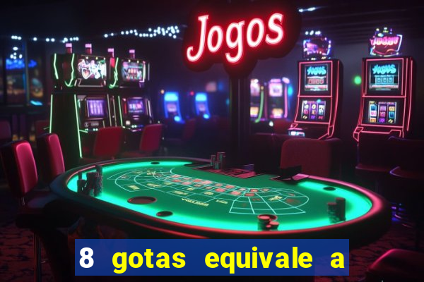 8 gotas equivale a quantos ml