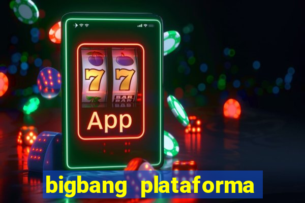 bigbang plataforma de jogos