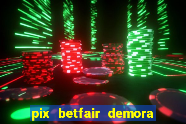 pix betfair demora quanto tempo