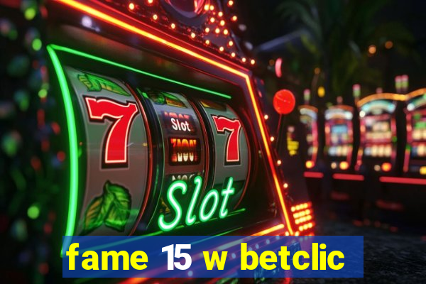 fame 15 w betclic