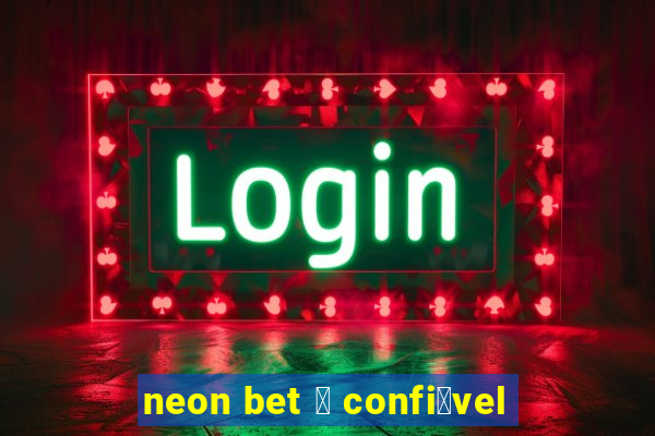 neon bet 茅 confi谩vel