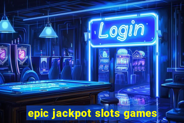 epic jackpot slots games