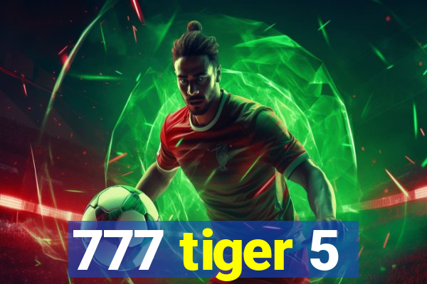 777 tiger 5