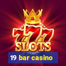 19 bar casino