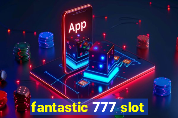 fantastic 777 slot