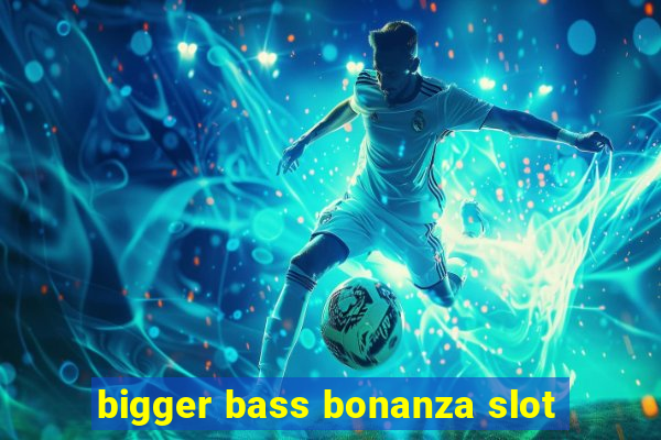 bigger bass bonanza slot