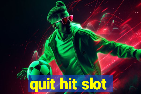 quit hit slot