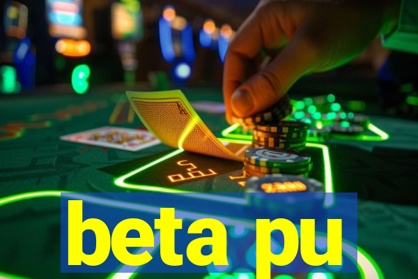 beta pu