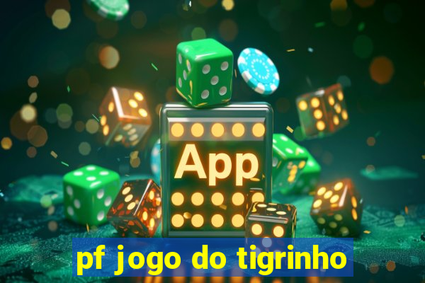 pf jogo do tigrinho