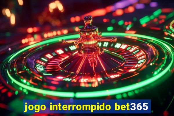 jogo interrompido bet365