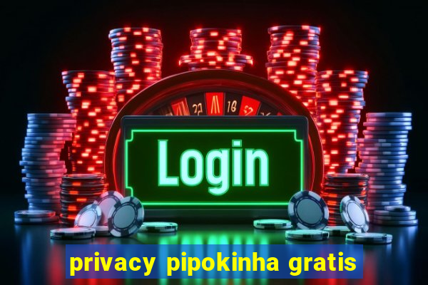 privacy pipokinha gratis