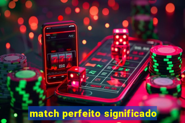 match perfeito significado