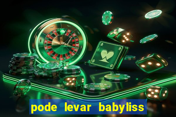 pode levar babyliss no cruzeiro