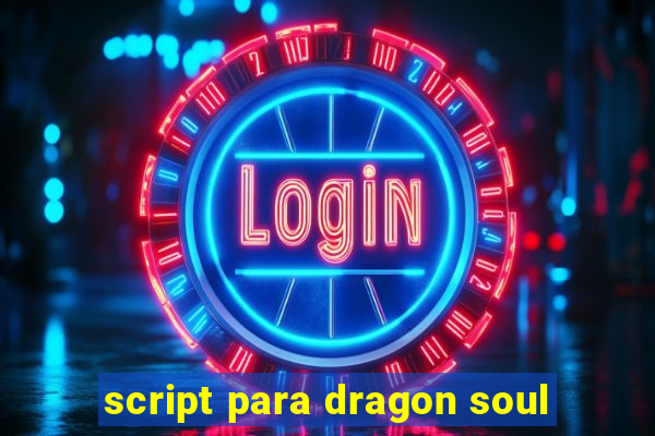 script para dragon soul