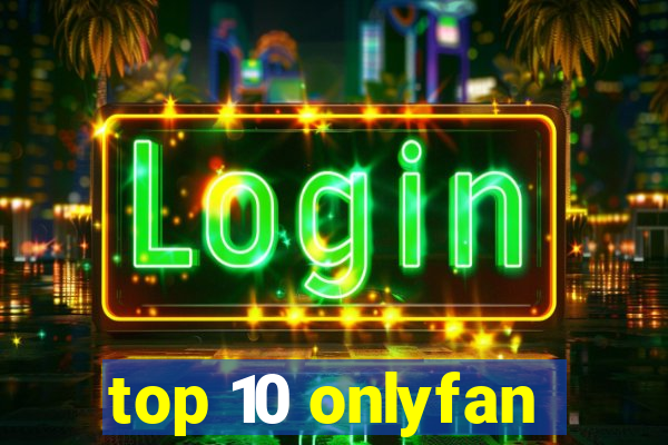 top 10 onlyfan