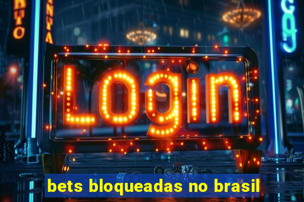 bets bloqueadas no brasil