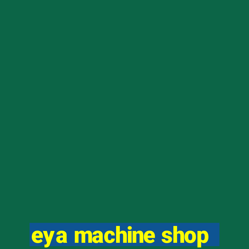 eya machine shop