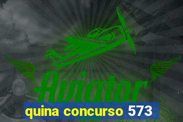 quina concurso 573