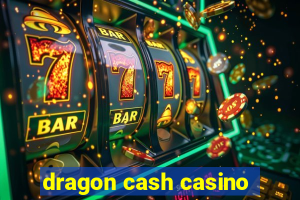 dragon cash casino