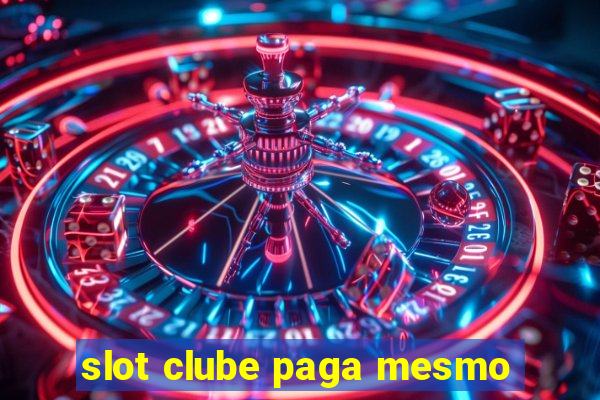 slot clube paga mesmo