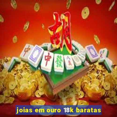 joias em ouro 18k baratas