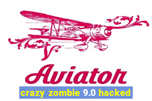 crazy zombie 9.0 hacked