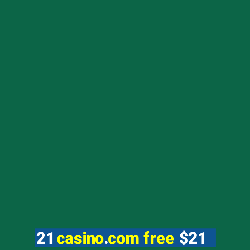 21 casino.com free $21