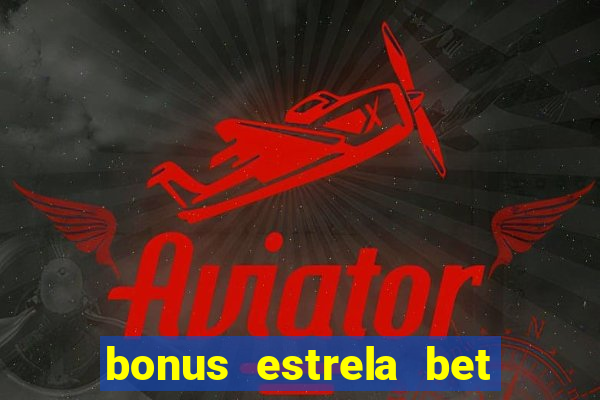 bonus estrela bet como funciona